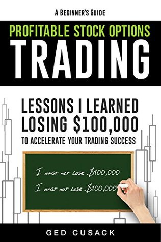 Read A Beginner's Guide Profitable Stock Options Trading: Lessons I learned losing $100,000 to accelerate your trading success - Ged Cusack | PDF