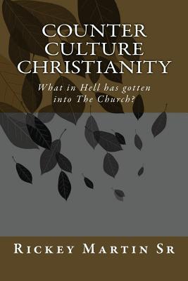 Read Online Counter Culture Christianity: What in Hell Has Gotten Into the Church? - Rickey Dean Martin Sr file in ePub