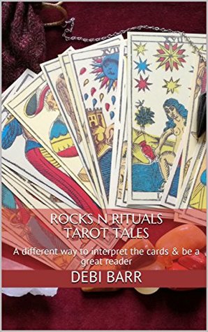 Full Download Rocks n Rituals Tarot Tales: A different way to interpret the cards & be a great reader - Debi Barr | ePub