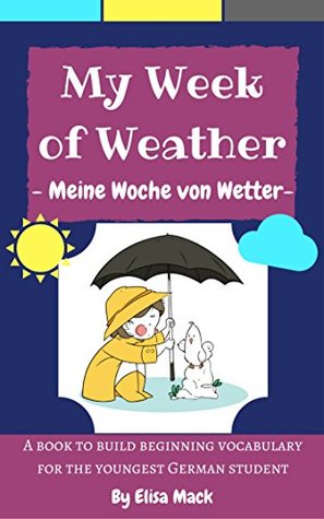 Read My Week of Weather - Meine Woche von Wetter: A Picture Book for the Youngest German Student - Elisa Mack file in PDF