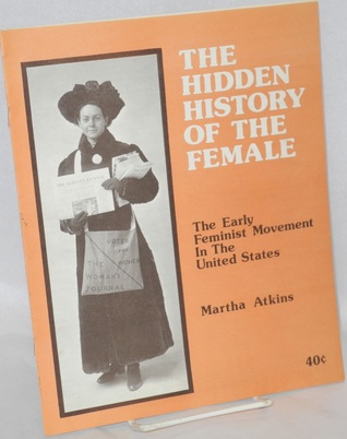 Full Download The Hidden History of the Female: The Early Feminist Movement in the United States - Martha Atkins file in ePub