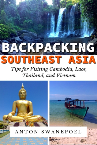 Full Download Backpacking SouthEast Asia: Tips for visiting Cambodia, Laos, Thailand and Vietnam - Anton Swanepoel | PDF