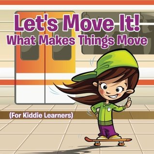 Full Download Let's Move It! What Makes Things Move (For Kiddie Learners) - Baby Professor file in PDF