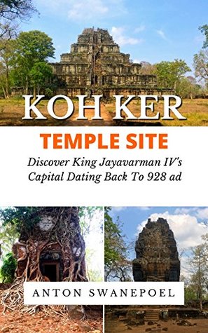 Read Online Koh Ker Temple Site: Discover the Cambodia temple site dating back to 928 - Anton Swanepoel | PDF