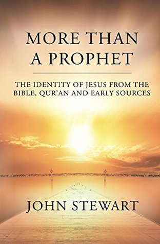Download More Than A Prophet: The Identity of Jesus from the Bible, Qur'an and Early Sources - John Stewart file in PDF