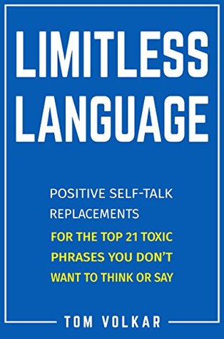 Read Limitless Language: Positive Self-Talk Replacements for the Top 21 Toxic Phrases You Don’t Want to Think or Say - Tom Volkar | ePub