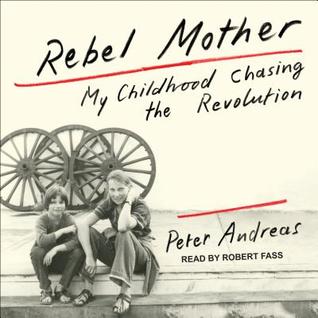 Download Rebel Mother: My Childhood Chasing the Revolution - Peter Andreas | PDF