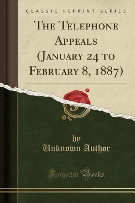 Full Download The Telephone Appeals (January 24 to February 8, 1887) (Classic Reprint) - Unknown | ePub