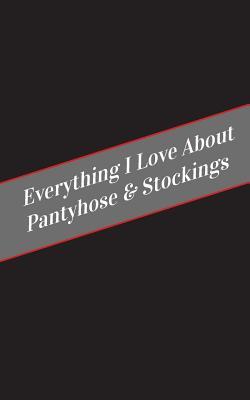 Read Everything I Love About Pantyhose & Stockings: A Safe Place For Your Kinky Thoughts - Candy Cakes | ePub