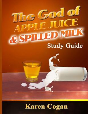 Read Online The God of Apple Juice and Spilled MIlk Study Guide - Karen Cogan | PDF