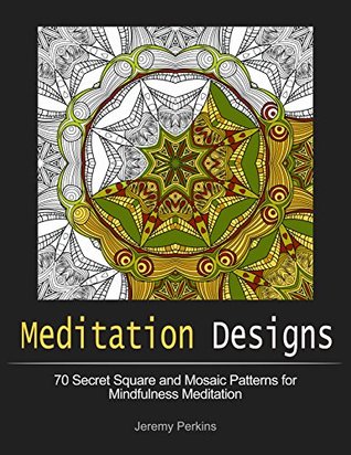 Read Online Meditation Designs: 70 Secret Square and Mosaic Patterns for Mindfulness Meditation - Jeremy Perkins file in ePub