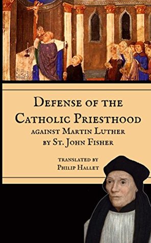 Read Online Defence of the Catholic Priesthood: Against Martin Luther - John Fisher | PDF