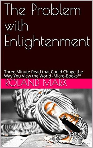 Full Download The Problem with Enlightenment: Three Minute Read that Could Chnge the Way You View the World Micro-BooksTM - Roland Marx file in ePub