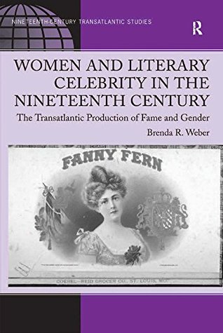 Read Online Women and Literary Celebrity in the Nineteenth Century: The Transatlantic Production of Fame and Gender (Ashgate Series in Nineteenth-Century Transatlantic Studies) - Brenda R. Weber file in ePub