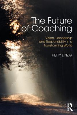 Read The Future of Coaching: Vision, Leadership and Responsibility in a Transforming World - Hetty Einzig | ePub