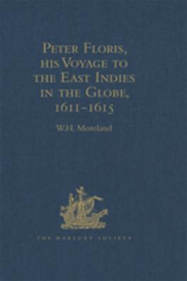 Read Peter Floris, His Voyage to the East Indies in the Globe, 1611-1615: The Contemporary Translation of His Journal - W H Moreland | ePub