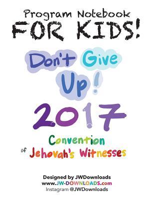 Full Download For Kids! Ages 6  Don't Give Up 2017 Regional Convention of Jehovah's Witnesses Program Notebook - Jwdownloads Jwdownloads | PDF