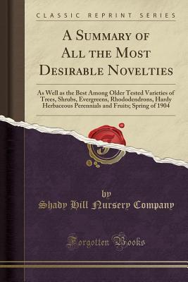 Full Download A Summary of All the Most Desirable Novelties: As Well as the Best Among Older Tested Varieties of Trees, Shrubs, Evergreens, Rhododendrons, Hardy Herbaceous Perennials and Fruits; Spring of 1904 (Classic Reprint) - Shady Hill Nursery Company | ePub