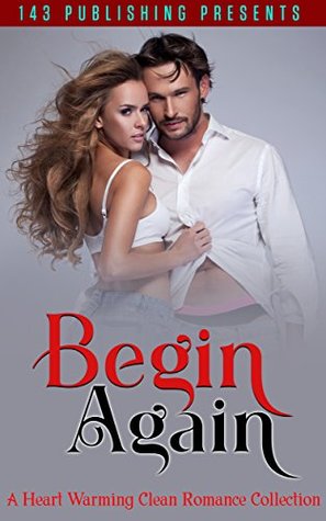 Read Online ROMANCE: Begin Again: Clean Romantic Collection - One Four Three Publishing | ePub