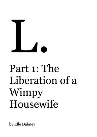 Download Part 1: The Liberation of a Wimpy Housewife (The Emancipation of Elle Dabney) - Elle Dabney file in ePub