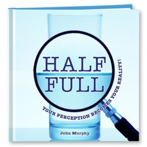 Full Download Half Full: Your Perception Becomes Your Reality! - John Murphy file in PDF