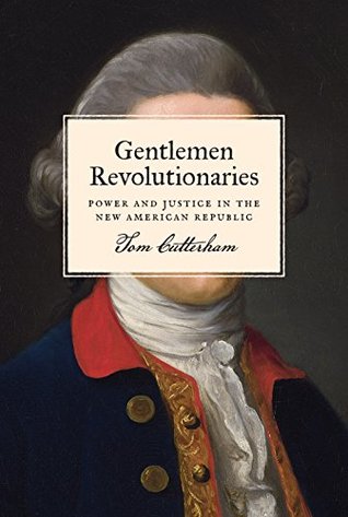 Read Gentlemen Revolutionaries: Power and Justice in the New American Republic - Tom Cutterham | PDF