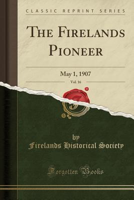 Read Online The Firelands Pioneer, Vol. 16: May 1, 1907 (Classic Reprint) - Firelands Historical Society file in ePub