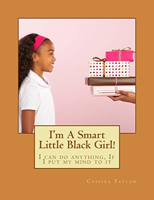 Read Online I'm a smart little black girl: I can do anything, if I put my mind to it - Cassiea Taylor | ePub