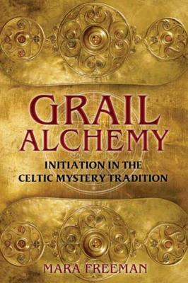 Read Online Grail Alchemy: Initiation in the Celtic Mystery Tradition - Mara Freeman | ePub