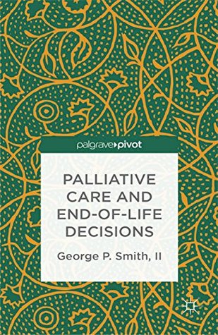 Read Online Palliative Care and End-of-Life Decisions (Palgrave Pivot) - George P. Smith file in ePub