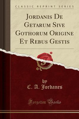 Read Online Jordanis de Getarum Sive Gothorum Origine Et Rebus Gestis (Classic Reprint) - Jordanes file in ePub