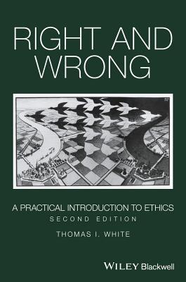 Full Download Right and Wrong: A Practical Introduction to Ethics - Thomas White | PDF