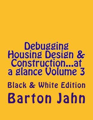 Read Debugging Housing Design & Constructionat a Glance Volume 3: Black & White Edition - Barton Jahn | PDF