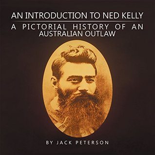 Full Download An Introduction to Ned Kelly: A Pictorial History of an Australian Outlaw - Jack Peterson | PDF