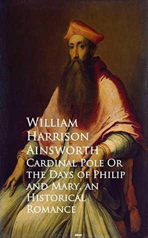 Read Cardinal Pole Or the Days of Philip and Mary: Historical Romance - William Harrison Ainsworth file in PDF