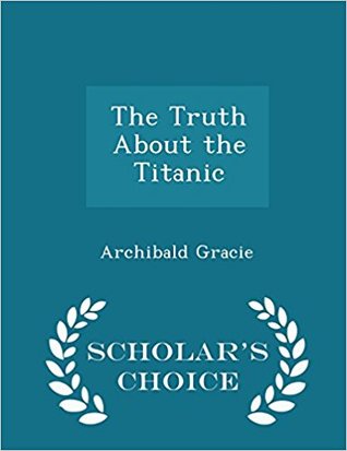 Read Online The Truth about the Titanic - Scholar's Choice Edition - Archibald Gracie file in PDF