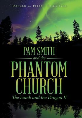 Read Online Pam Smith and the Phantom Church: The Lamb and the Dragon II - B Ed Donald C Pitts - Th M file in PDF