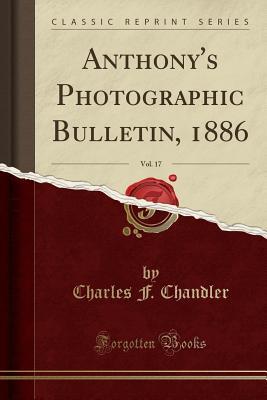 Download Anthony's Photographic Bulletin, 1886, Vol. 17 (Classic Reprint) - Charles F Chandler file in ePub