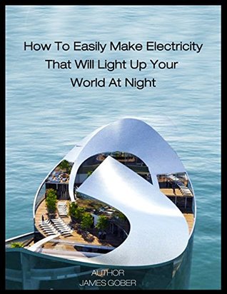 Full Download How To Easily Make Electricity That Will Light Up Your World At Night: in English - James Gober | PDF