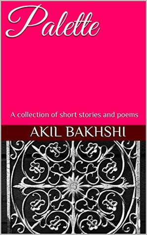 Full Download Palette: A collection of short stories and poems - Akil Bakhshi file in PDF