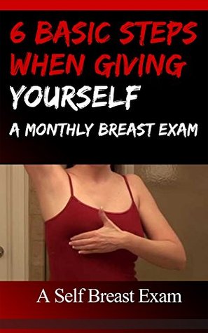 Read Online 6 Basic Steps When Giving Yourself a Monthly Breast Exam: A Self Breast Exam - Tatiana Rowland file in PDF