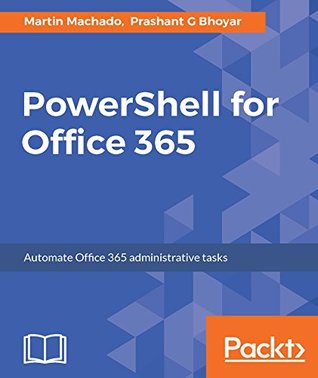 Download PowerShell for Office 365: Automate Office 365 administrative tasks - Martin Machado | ePub