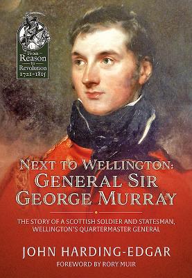 Read Next to Wellington: General Sir George Murray: The Story of a Scottish Soldier and Statesman, Wellington's Quartermaster General - John Harding-Edgar file in ePub