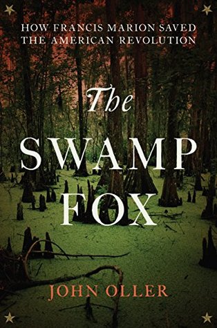 Read The Swamp Fox: How Francis Marion Saved the American Revolution - John Oller | PDF