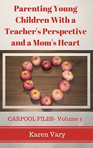 Read Parenting Young Children With a Teacher's Perspective and a Mom's Heart: CARPOOL FILES Volume I - Karen Vary file in PDF