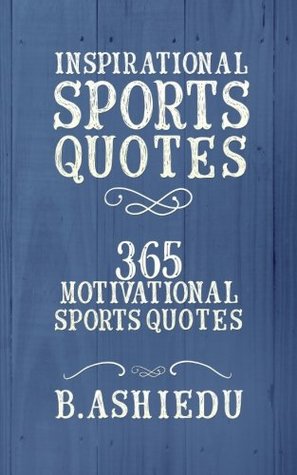 Full Download Inspirational Sports Quotes: 365 Motivational Sports Quotes - B. Ashiedu file in ePub