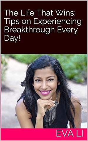 Read The Life That Wins: Tips on Experiencing Breakthrough Every Day! - Eva Li | PDF