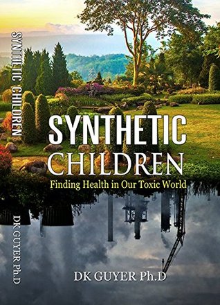 Read Synthetic Children - Finding Health in Our Toxic World - D.K. Guyer file in ePub