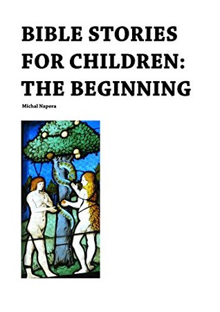 Read Online Bible Stories for Children: the Beginning (Bible Stories for Children Book 1) - Michal Napora | PDF