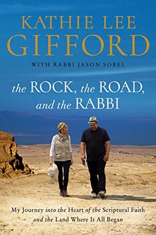 Read Online The Rock, the Road, and the Rabbi: My Journey into the Heart of Scriptural Faith and the Land Where It All Began - Kathie Lee Gifford | PDF